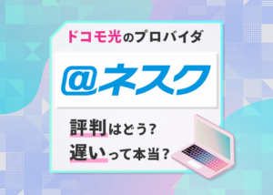 ドコモ光のプロバイダ「@ネスク」は遅いの?評判を調査!